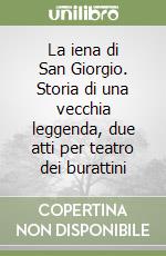 La iena di San Giorgio. Storia di una vecchia leggenda, due atti per teatro dei burattini libro