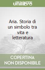 Aria. Storia di un simbolo tra vita e letteratura libro