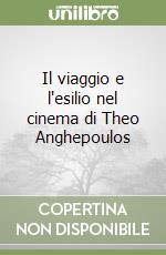 Il viaggio e l'esilio nel cinema di Theo Anghepoulos libro