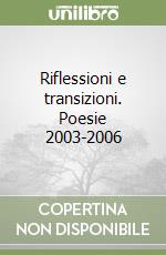 Riflessioni e transizioni. Poesie 2003-2006 libro