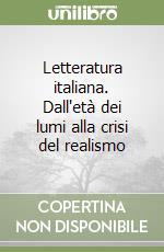 Letteratura italiana. Dall'età dei lumi alla crisi del realismo libro