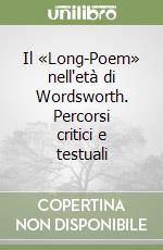 Il «Long-Poem» nell'età di Wordsworth. Percorsi critici e testuali libro