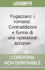 Fogazzaro: i romanzi. Contraddizioni e forma di una «passione azzurra» libro