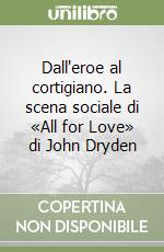 Dall'eroe al cortigiano. La scena sociale di «All for Love» di John Dryden libro