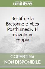 Restif de la Bretonne e «Les Posthumes». Il diavolo in coppia libro