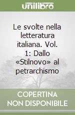 Le svolte nella letteratura italiana. Vol. 1: Dallo «Stilnovo» al petrarchismo libro