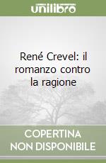 René Crevel: il romanzo contro la ragione libro