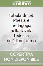 Fabula docet. Poesia e pedagogia nella favola tedesca dell'Illuminismo libro