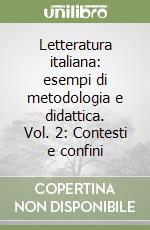 Letteratura italiana: esempi di metodologia e didattica. Vol. 2: Contesti e confini libro