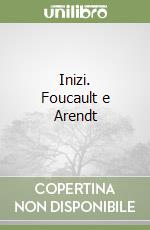 Inizi. Foucault e Arendt