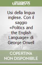 Usi della lingua inglese. Con il saggio «Politics and the English Language» di George Orwell