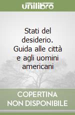 Stati del desiderio. Guida alle città e agli uomini americani libro