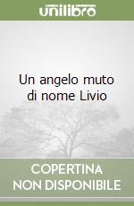 Un angelo muto di nome Livio libro