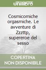 Cosmicomiche orgasmiche. Le avventure di Zzzttp, supereroe del sesso libro