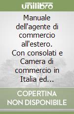 Manuale dell'agente di commercio all'estero. Con consolati e Camera di commercio in Italia ed estero. MEC e contratti tipo libro