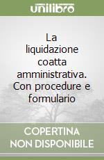 La liquidazione coatta amministrativa. Con procedure e formulario libro