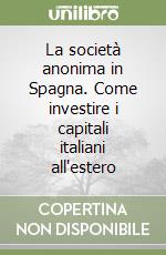 La società anonima in Spagna. Come investire i capitali italiani all'estero libro