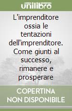 L'imprenditore ossia le tentazioni dell'imprenditore. Come giunti al successo, rimanere e prosperare libro