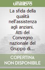 La sfida della qualità nell'assistenza agli anziani. Atti del Convegno nazionale del Gruppo di ricerca geriatrica (1996)