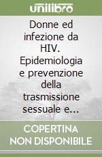 Donne ed infezione da HIV. Epidemiologia e prevenzione della trasmissione sessuale e verticale