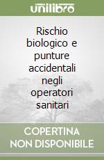 Rischio biologico e punture accidentali negli operatori sanitari libro