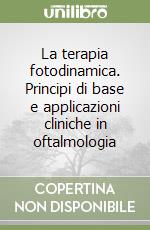 La terapia fotodinamica. Principi di base e applicazioni cliniche in oftalmologia