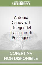 Antonio Canova. I disegni del Taccuino di Possagno