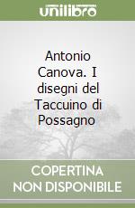 Antonio Canova. I disegni del Taccuino di Possagno libro