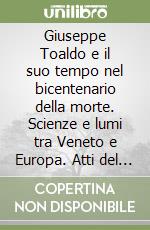 Giuseppe Toaldo e il suo tempo nel bicentenario della morte. Scienze e lumi tra Veneto e Europa. Atti del Convegno (Padova, 10-13 novembre 1997)