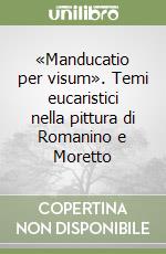 «Manducatio per visum». Temi eucaristici nella pittura di Romanino e Moretto libro