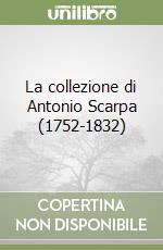 La collezione di Antonio Scarpa (1752-1832)