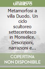 Metamorfosi a villa Duodo. Un ciclo scultoreo settecentesco in Monselice. Descrizioni, narrazioni e interpretazioni libro