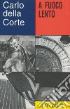 A fuoco lento libro di Della Corte Carlo