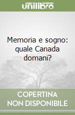 Memoria e sogno: quale Canada domani? libro