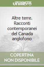 Altre terre. Racconti contemporanei del Canada anglofono