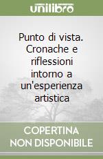 Punto di vista. Cronache e riflessioni intorno a un'esperienza artistica libro