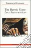 The heroic slave-Lo schiavo eroico libro di Douglass Frederick