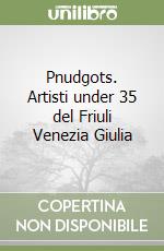 Pnudgots. Artisti under 35 del Friuli Venezia Giulia libro