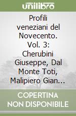 Profili veneziani del Novecento. Vol. 3: Cherubini Giuseppe, Dal Monte Toti, Malipiero Gian Francesco, Toffolin Lino libro