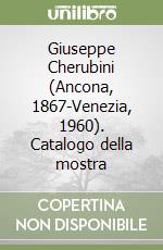 Giuseppe Cherubini (Ancona, 1867-Venezia, 1960). Catalogo della mostra libro