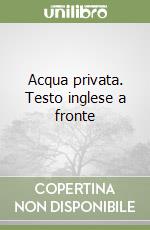 Acqua privata. Testo inglese a fronte libro