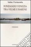 Fondando Venezia tra velme e barene libro di Fontanella Valter