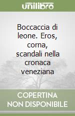 Boccaccia di leone. Eros, corna, scandali nella cronaca veneziana libro