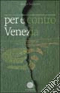 Per e contro Venezia. 1945-2001: storia e cronaca di una città in pericolo di estinzione libro