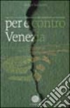 Per e contro Venezia. 1945-2001: storia e cronaca di una città in pericolo di estinzione libro