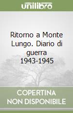 Ritorno a Monte Lungo. Diario di guerra 1943-1945 libro