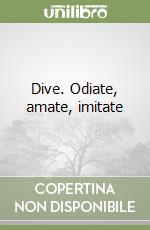 Dive. Odiate, amate, imitate libro