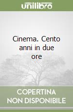 Cinema. Cento anni in due ore libro