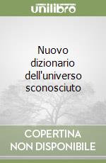 Nuovo dizionario dell'universo sconosciuto libro