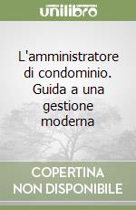 L'amministratore di condominio. Guida a una gestione moderna